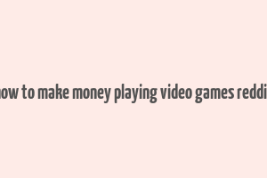 how to make money playing video games reddit