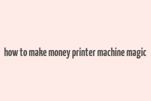 how to make money printer machine magic