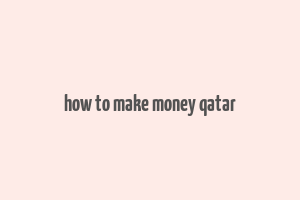 how to make money qatar