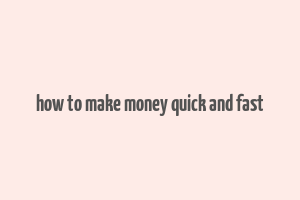 how to make money quick and fast