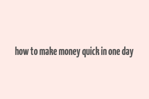 how to make money quick in one day