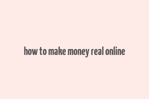 how to make money real online