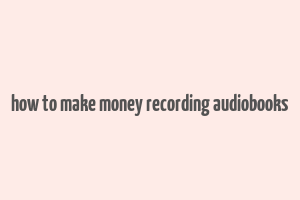 how to make money recording audiobooks