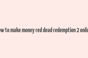 how to make money red dead redemption 2 online