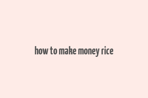 how to make money rice