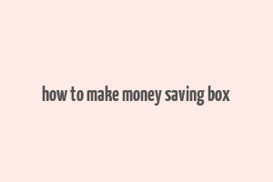 how to make money saving box