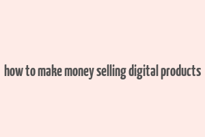 how to make money selling digital products