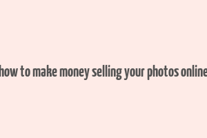 how to make money selling your photos online