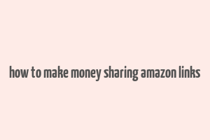 how to make money sharing amazon links