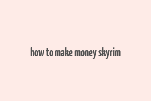 how to make money skyrim