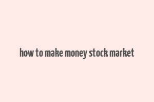 how to make money stock market