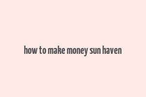 how to make money sun haven