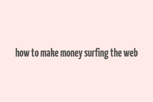 how to make money surfing the web