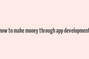 how to make money through app development