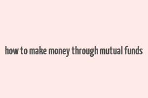 how to make money through mutual funds