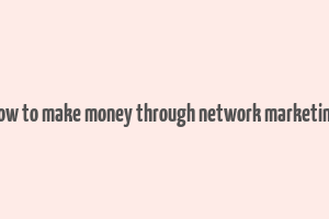 how to make money through network marketing