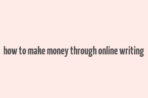 how to make money through online writing