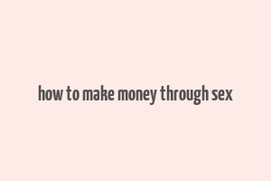 how to make money through sex