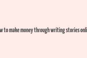 how to make money through writing stories online