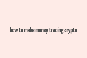 how to make money trading crypto