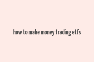 how to make money trading etfs