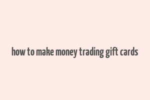 how to make money trading gift cards