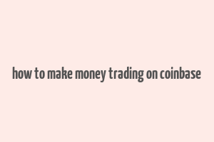 how to make money trading on coinbase