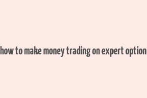 how to make money trading on expert option