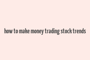 how to make money trading stock trends