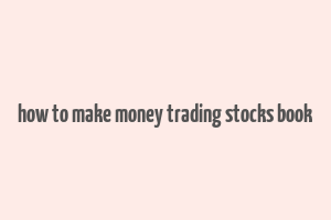 how to make money trading stocks book