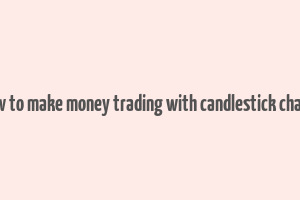 how to make money trading with candlestick charts