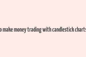 how to make money trading with candlestick charts book