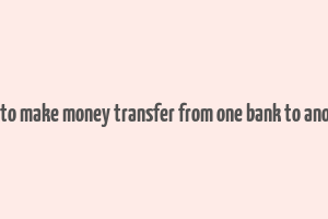 how to make money transfer from one bank to another