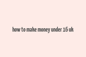 how to make money under 16 uk