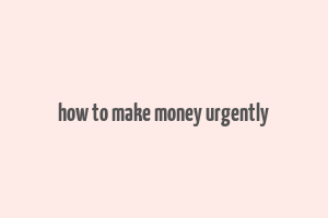 how to make money urgently