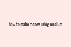 how to make money using medium