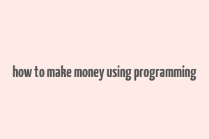 how to make money using programming