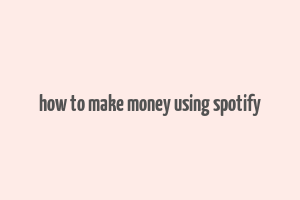 how to make money using spotify