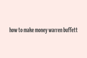 how to make money warren buffett