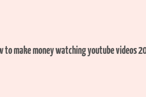 how to make money watching youtube videos 2024