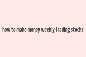 how to make money weekly trading stocks