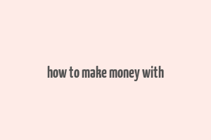 how to make money with