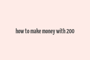 how to make money with 200