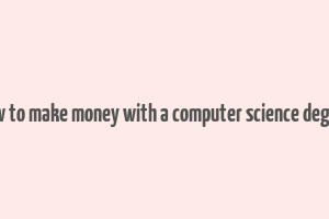 how to make money with a computer science degree