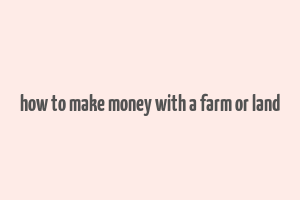 how to make money with a farm or land