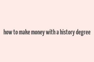 how to make money with a history degree