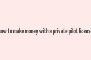 how to make money with a private pilot license