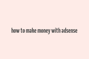 how to make money with adsense