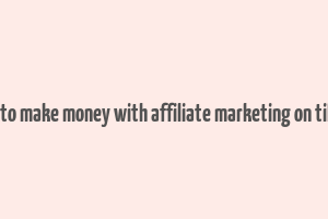 how to make money with affiliate marketing on tiktok