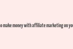 how to make money with affiliate marketing on youtube